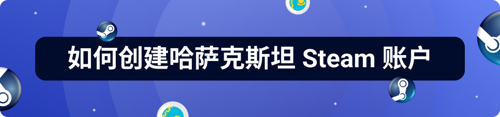 如何创建哈萨克斯坦 Steam 账户